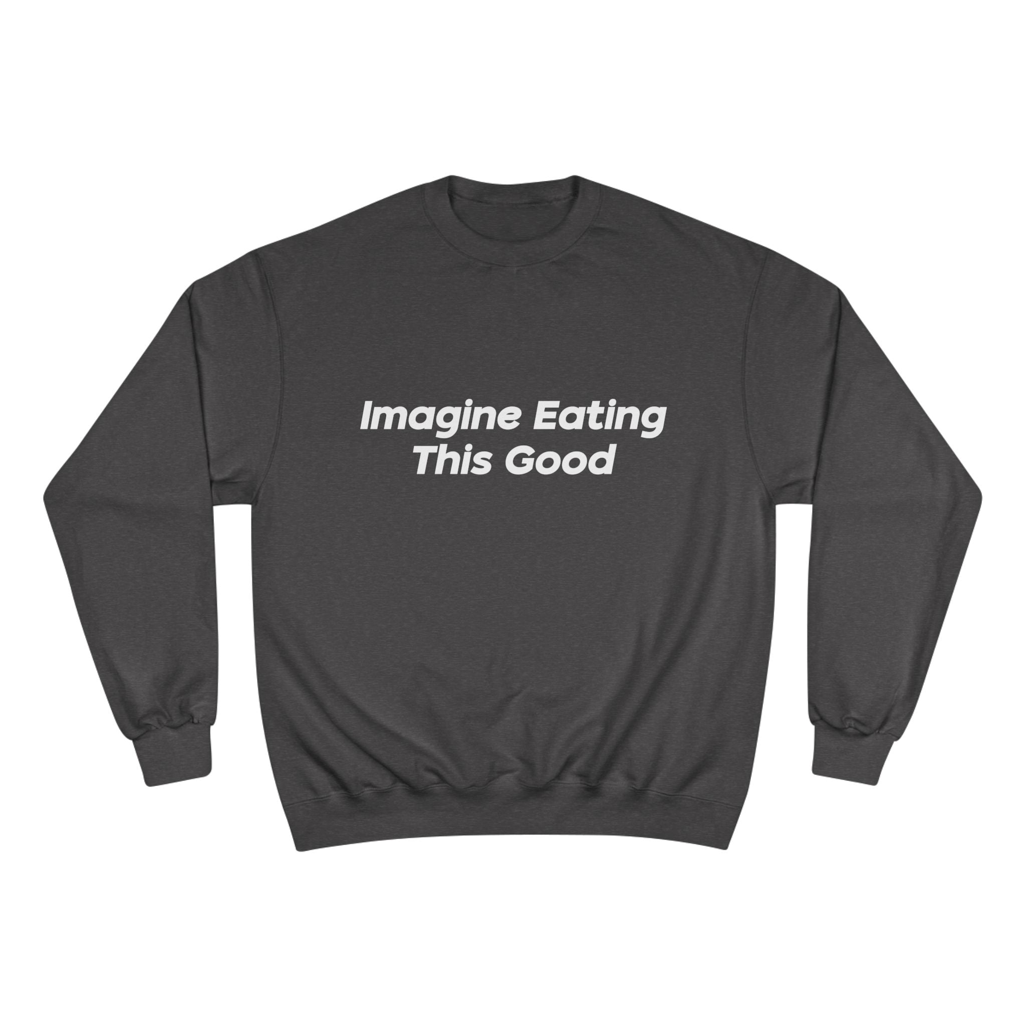 "Imagine Eating This Good" Sweatshirt