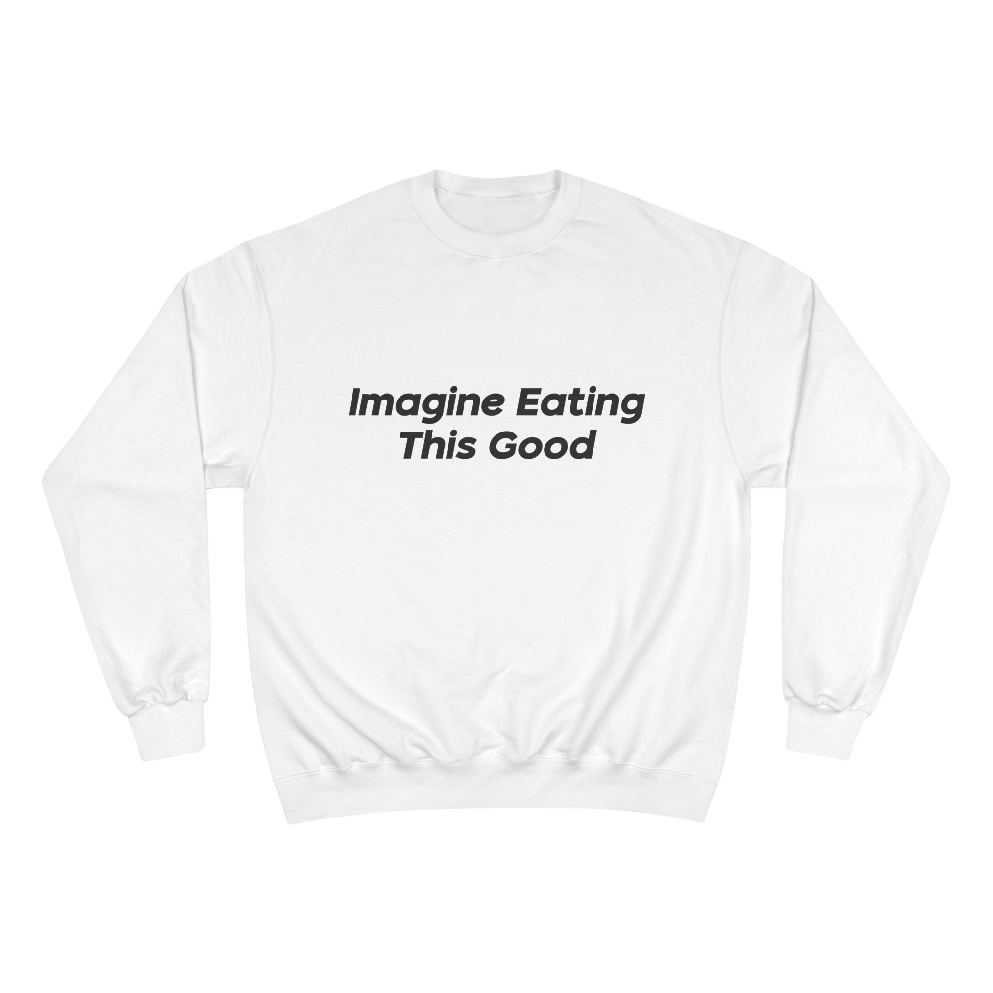 "Imagine Eating This Good" Sweatshirt