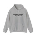 "Imagine Eating This Good" Hoodie