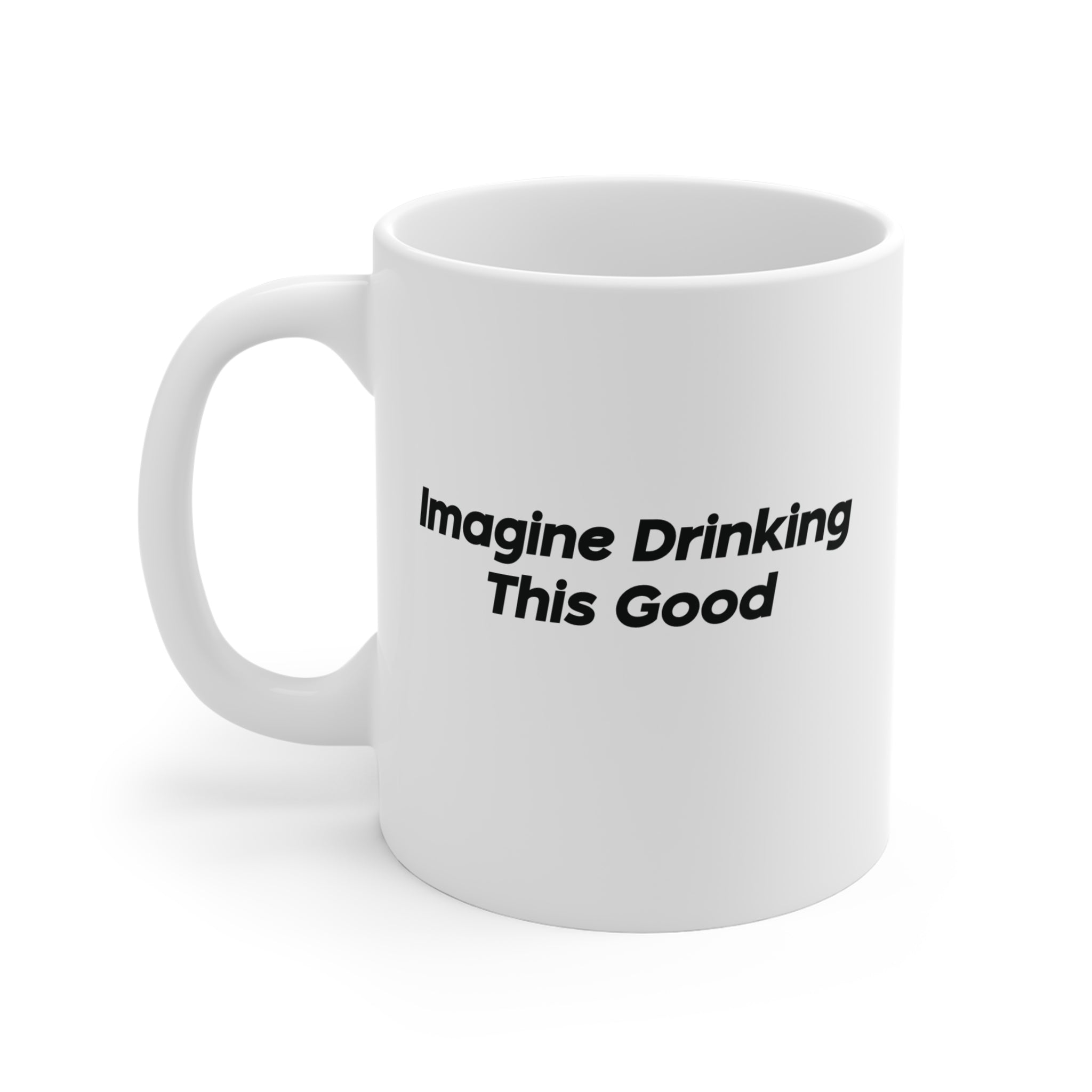"Imagine Drinking This Good" Mug
