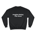 "Imagine Eating This Good" Sweatshirt